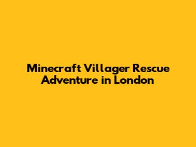 Minecraft Villager Rescue Adventure in London