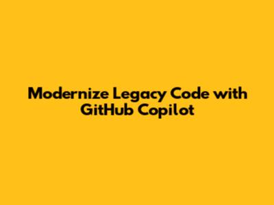 Modernize Legacy Code with GitHub Copilot