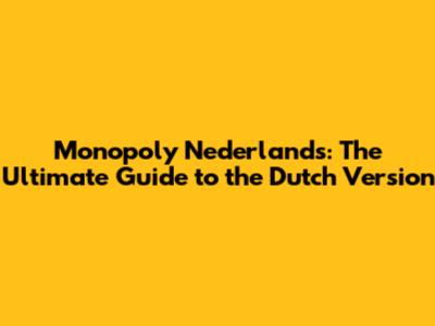 Monopoly Nederlands: The Ultimate Guide to the Dutch Version