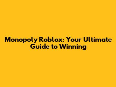 Monopoly Roblox: Your Ultimate Guide to Winning