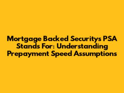Mortgage Backed Security's PSA Stands For: Understanding Prepayment Speed Assumptions