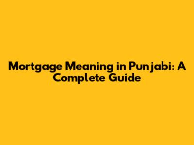 Mortgage Meaning in Punjabi: A Complete Guide