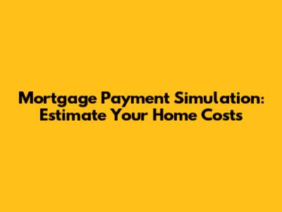 Mortgage Payment Simulation: Estimate Your Home Costs