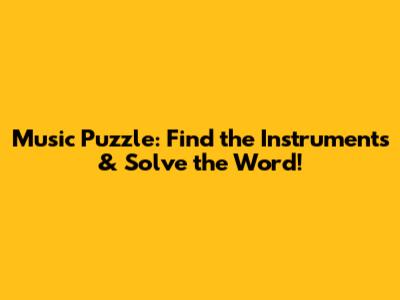Music Puzzle: Find the Instruments & Solve the Word!