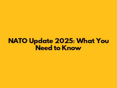 NATO Update 2025: What You Need to Know