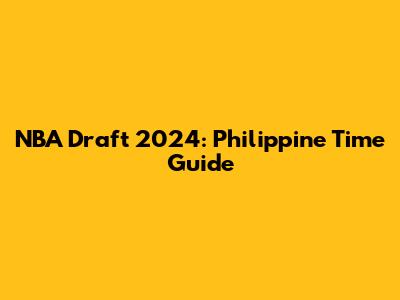 NBA Draft 2024: Philippine Time Guide