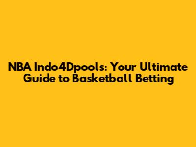 NBA Indo4Dpools: Your Ultimate Guide to Basketball Betting
