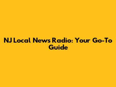 NJ Local News Radio: Your Go-To Guide