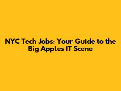 NYC Tech Jobs: Your Guide to the Big Apple's IT Scene