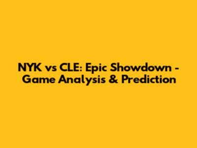 NYK vs CLE: Epic Showdown - Game Analysis & Prediction