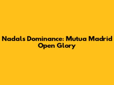Nadal's Dominance: Mutua Madrid Open Glory