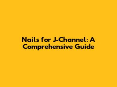 Nails for J-Channel: A Comprehensive Guide