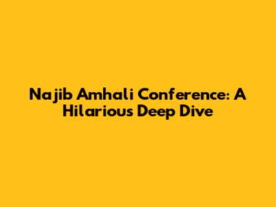 Najib Amhali Conference: A Hilarious Deep Dive