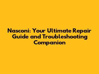Nasconi: Your Ultimate Repair Guide and Troubleshooting Companion