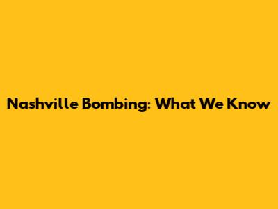 Nashville Bombing: What We Know