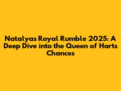 Natalya's Royal Rumble 2025: A Deep Dive into the Queen of Harts' Chances