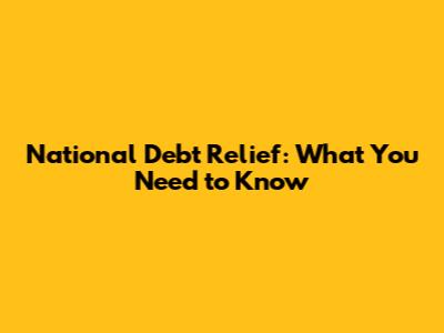 National Debt Relief: What You Need to Know