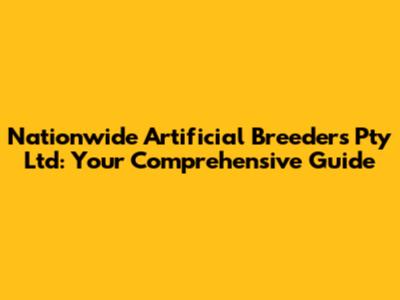 Nationwide Artificial Breeders Pty Ltd: Your Comprehensive Guide