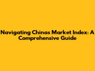 Navigating China's Market Index: A Comprehensive Guide