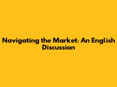 Navigating the Market: An English Discussion