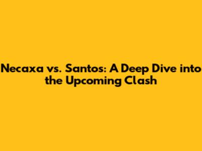 Necaxa vs. Santos: A Deep Dive into the Upcoming Clash