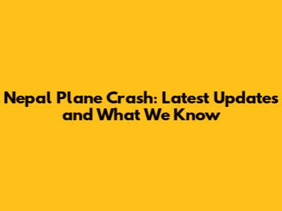 Nepal Plane Crash: Latest Updates and What We Know