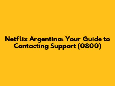 Netflix Argentina: Your Guide to Contacting Support (0800)