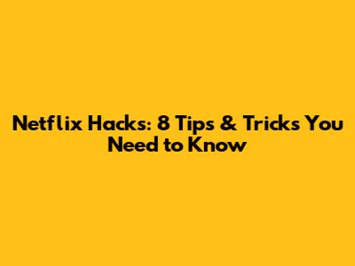 Netflix Hacks: 8 Tips & Tricks You Need to Know