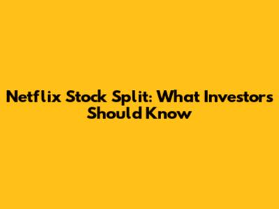 Netflix Stock Split: What Investors Should Know