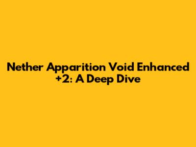 Nether Apparition Void Enhanced +2: A Deep Dive