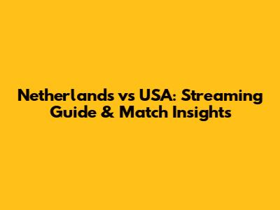 Netherlands vs USA: Streaming Guide & Match Insights