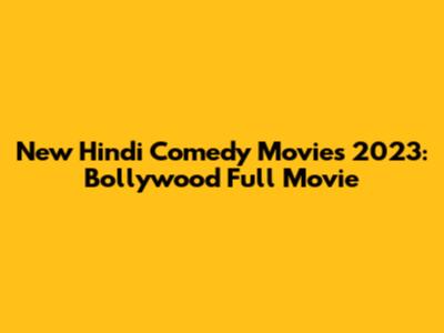 New Hindi Comedy Movies 2023: Bollywood Full Movie