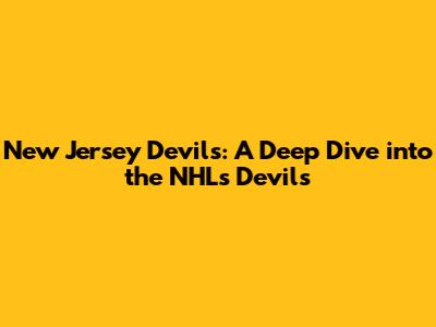 New Jersey Devils: A Deep Dive into the NHL's 'Devils'