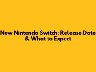 New Nintendo Switch: Release Date & What to Expect