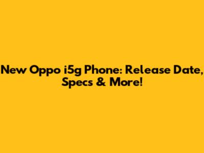 New Oppo i5g Phone: Release Date, Specs & More!