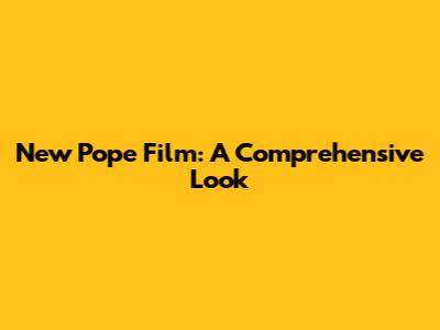 New Pope Film: A Comprehensive Look