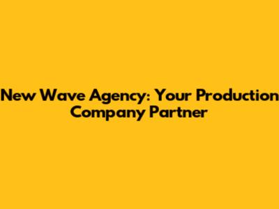 New Wave Agency: Your Production Company Partner