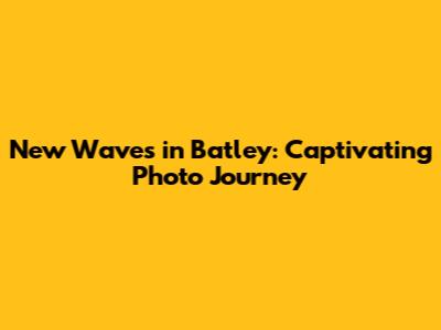 New Waves in Batley: Captivating Photo Journey
