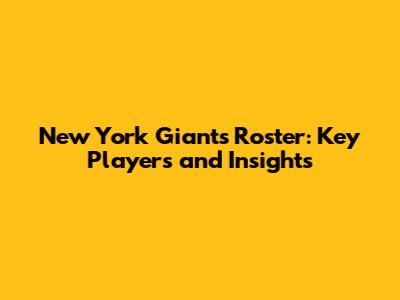 New York Giants Roster: Key Players and Insights