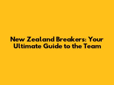 New Zealand Breakers: Your Ultimate Guide to the Team