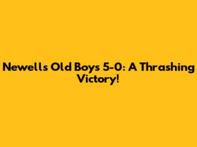 Newell's Old Boys 5-0: A Thrashing Victory!