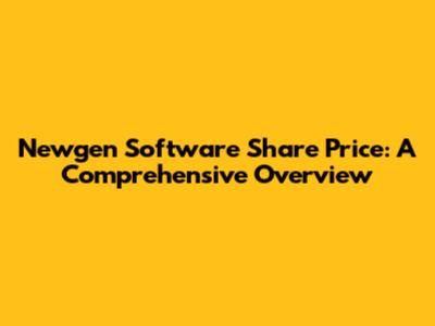 Newgen Software Share Price: A Comprehensive Overview