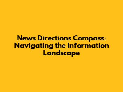 News Directions Compass: Navigating the Information Landscape