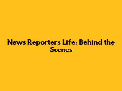 News Reporter's Life: Behind the Scenes