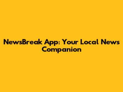 NewsBreak App: Your Local News Companion