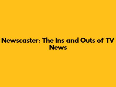 Newscaster: The Ins and Outs of TV News
