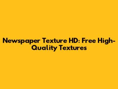 Newspaper Texture HD: Free High-Quality Textures
