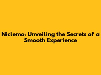 Niclemo: Unveiling the Secrets of a Smooth Experience