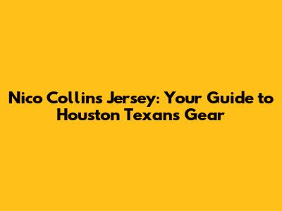 Nico Collins Jersey: Your Guide to Houston Texans Gear