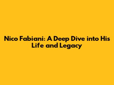 Nico Fabiani: A Deep Dive into His Life and Legacy